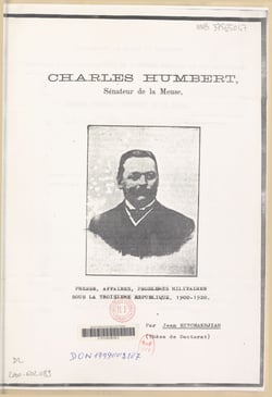 Charles Humbert sénateur de la Meuse : presse, affaires, problèmes militaires sous la Troisième République (1900-1920) - Thèse pour le Doctorat de troisième cycle présentée et soutenue publiquement devant l'Université de Paris IV