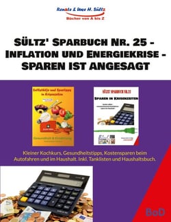 Sültz' Sparbuch Nr. 25 - Inflation und Energiekrise - Sparen ist angesagt - Kleiner Kochkurs, Gesundheitstipps, Kostensparen beim Auto und im Haushalt. Inkl. Tanklisten und Haushaltsbuch.