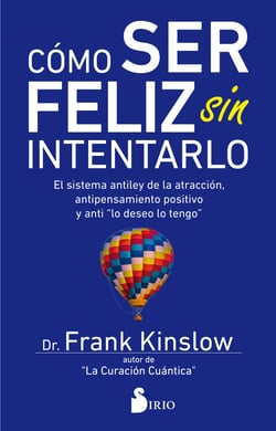 Cómo ser feliz sin intentarlo - El sistema antiley de la atracción, antipensamiento positivo y anti "lo deseo, lo tengo"