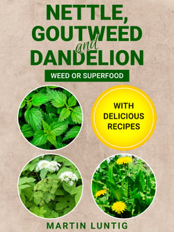 Nettle, Goutweed and Dandelion - Weed or Superfood - With delicious recipes