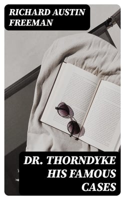 Dr. Thorndyke His Famous Cases