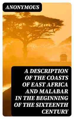A Description of the Coasts of East Africa and Malabar in the Beginning of the Sixteenth Century