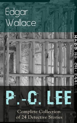 P.-C. Lee: Complete Collection of 24 Detective Stories - olice Contable Lee Mysteries: A Man of Note, The Power of the Eye, The Sentimental Burglar, A Case for Angel Esquire, Contempt, Confidence, The Snatchers, The Gold Mine, The Last Adventure…