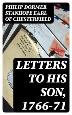Letters to His Son, 1766-71 - On the Fine Art of Becoming a Man of the World and a Gentleman