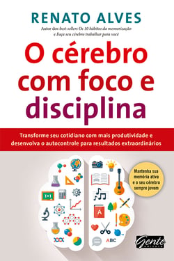 O cérebro com foco e disciplina - Transforme seu cotidiano com mais produtividade e desenvolva o autocontrole para resultados extraordinários