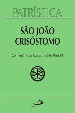 Patrística - Comentário às Cartas de São Paulo 1 - Vol. 27 1 - Homilias sobre a epístola aos Romanos, Comentários sobre a epístola aos Gálatas, Homilias sobre a epístola aos Efésios