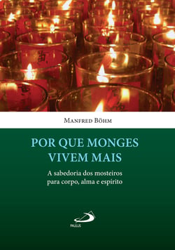 Por que monges vivem mais - A sabedoria dos mosteiros para corpo, alma e espírito