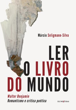 Ler o livro do mundo - Walter Benjamin Romantismo e Crítica Poética