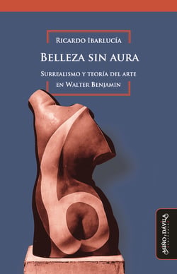 Belleza sin aura - Surrealismo y teoría del arte en Walter Benjamin