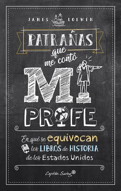 Patrañas que me contó mi profe - En qué se equivocan los libros de historia de los Estados Unidos