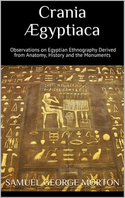 Crania Ægyptiaca - Observations on Egyptian Ethnography Derived from Anatomy, History and the Monuments