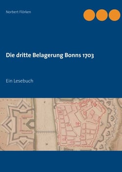 Die dritte Belagerung Bonns 1703 - Ein Lesebuch