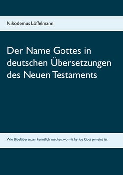 Der Name Gottes in deutschen Übersetzungen des Neuen Testaments - Wie Bibelübersetzer kenntlich machen, wo mit kyrios Gott gemeint ist