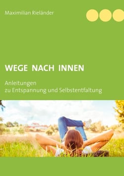 Wege nach innen - Anleitungen zu Entspannung und Selbstentfaltung