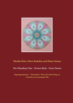Der Miantheja Chat - Zweites Buch - Unser Dasein - Regenbogenakademie - "Himmlisches" Wissen für irdische Wege aus Gesprächen mit der geistigen Welt