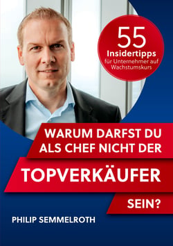 Warum darfst du als Chef nicht der Topverkäufer sein? - 55 Insidertipps für Unternehmer auf Wachstumskurs