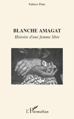 BLANCHE AMAGAT - HISTOIRE D'UNE FEMME LIBRE