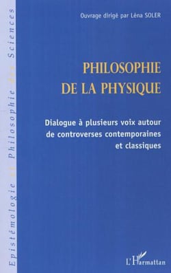 Philosophie de la physique - Dialogue à plusieurs voix autour de controverses contemporaines et classiques