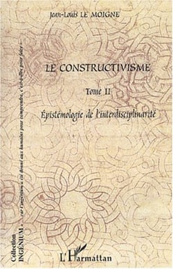 Le constructivisme - Tome II - Epistémologie de l' interdisciplinarité
