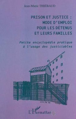 Prison et justice : mode d'emploi pour les détenus et leurs familles - Petite encyclopédie pratique à l'usage des justiciables