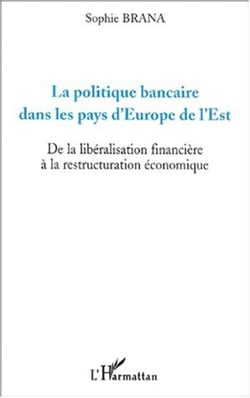 LA POLITIQUE BANCAIRE DANS LES PAYS D'EUROPE DE L'EST - De la libéralisation financière à la restructuration économique