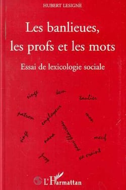 LES BANLIEUES, LES PROFS ET LES MOTS - Essai de lexicologie sociale