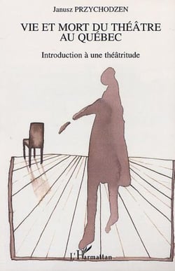 VIE ET MORT DU THÉÂTRE AU QUÉBEC - Introduction à une théatritude