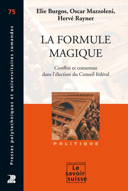 La formule magique - Conflits et consensus dans l’élection du Conseil fédéral