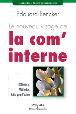 Le nouveau visage de la com' interne - Réflexions, méthodes, guide pour l'action