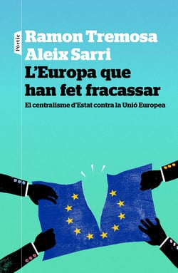 L'Europa que han fet fracassar - El centralisme d´Estat contra la Unió Europea