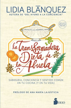 La transformadora dieta de la abuela - Sabiduría, conciencia y sentido común en tu cocina (y en tu vida)
