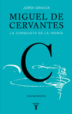 Miguel de Cervantes - La conquista de la ironía