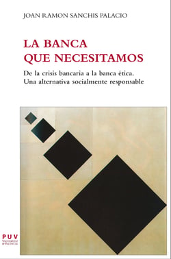 La banca que necesitamos - De la crisis bancaria a la banca ética. Una alternativa socialmente responsable