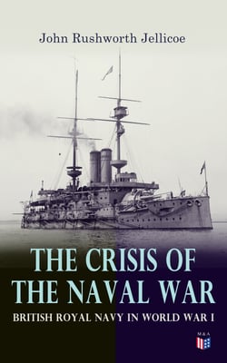 The Crisis of the Naval War: British Royal Navy in World War I - Admiralty Organization, Submarine &amp; Anti-Submarine Operations, Entry of the United States in the War, Minesweeping Services