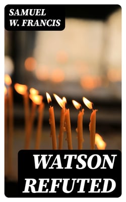 Watson Refuted - Being an Answer to the Apology for the Bible, in a Series of Letters to the Bishop Of Llandaff