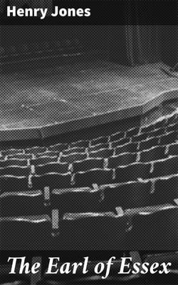 The Earl of Essex - A Tragedy, in Five Acts