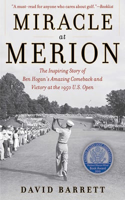 Miracle at Merion - The Inspiring Story of Ben Hogan's Amazing Comeback and Victory at the 1950 U.S. Open