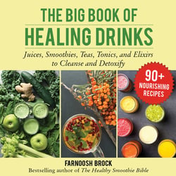 The Big Book of Healing Drinks - Juices, Smoothies, Teas, Tonics, and Elixirs to Cleanse and Detoxify
