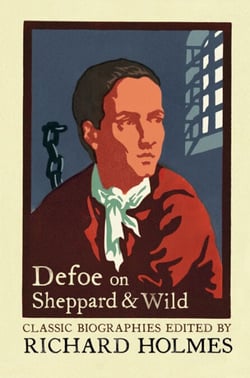 Defoe on Sheppard and Wild - The True and Genuine Account of the Life and Actions of the Late Jonathan Wild by Daniel Defoe