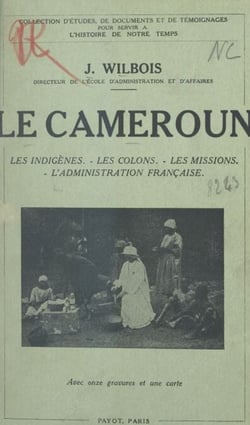 Le Cameroun - Les indigènes, les colons, les missions, l'administration française
