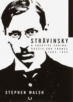 Stravinsky - A Creative Spring: Russia and France, 1882-1934