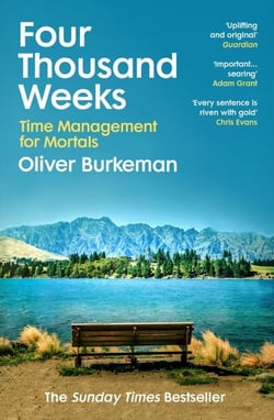 Four Thousand Weeks - Embrace your limits. Change your life. Make your four thousand weeks count.
