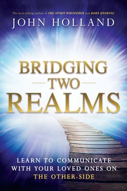 Bridging Two Realms - Learn to Communicate with Your Loved Ones on the Other-Side