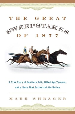 The Great Sweepstakes of 1877 - A True Story of Southern Grit, Gilded Age Tycoons, and a Race That Galvanized the Nation