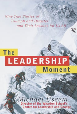 The Leadership Moment - Nine True Stories of Triumph and Disaster and Their Lessons for Us All