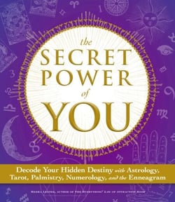 The Secret Power of You - Decode Your Hidden Destiny with Astrology, Tarot, Palmistry, Numerology, and the Enneagram