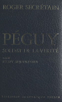 Péguy, soldat de la vérité - Suivi de Péguy aujourd'hui