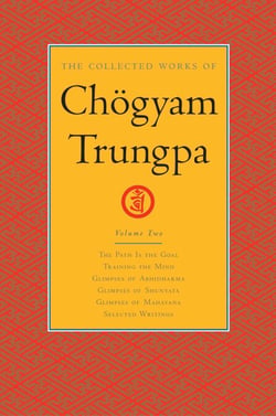 The Collected Works of Chögyam Trungpa: Volume 2 - The Path Is the Goal; Training the Mind; Glimpses of Abhidharma; Glimpses of Shunyata; Glimpses of Mahayana; Selected Writings