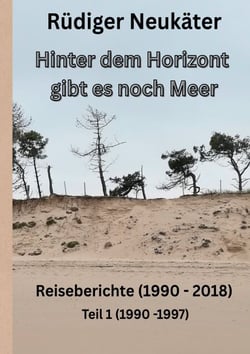 Hinter dem Horizont gibt es noch Meer - Reisetagebücher (1990 bis 2018) Teil 1 (1990- 1997)