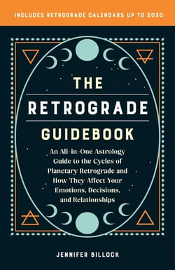 The Retrograde Guidebook - An All-in-One Astrology Guide to the Cycles of Planetary Retrograde and How They Affect Your Emotions, Decisions, and Relationships